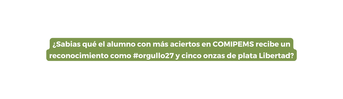 Sabias qué el alumno con más aciertos en COMIPEMS recibe un reconocimiento como orgullo27 y cinco onzas de plata Libertad